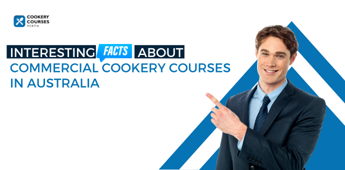 Interesting Facts About Commercial Cookery Courses In Australia