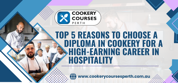Top 5 Reasons to Choose a Diploma in Cookery for a High-Earning Career in Hospitality